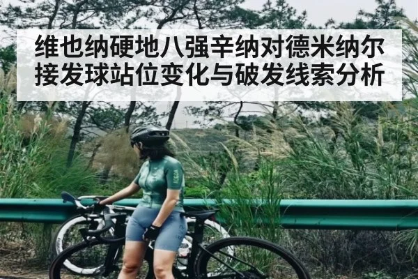 维也纳硬地八强辛纳对德米纳尔接发球站位变化与破发线索分析